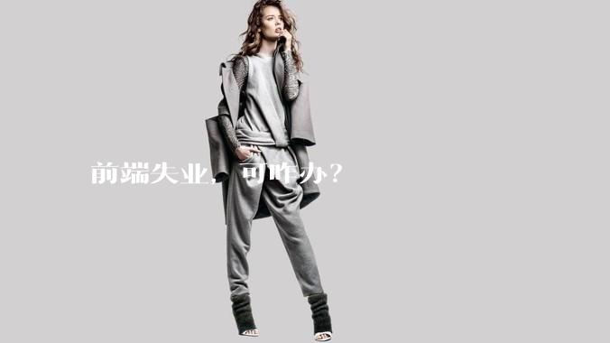 前端失业，可咋办？