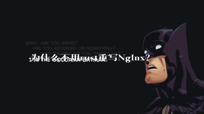 为什么不用rust重写Nginx？