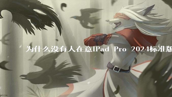 为什么没有人在意iPad Pro 2024标准版仅搭载的8GB内存（RAM）？