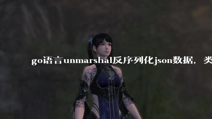 go语言unmarshal反序列化json数据，类型不确定怎么办？