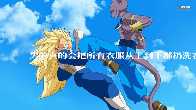 男的真的会把所有衣服从上到下都扔洗衣机吗？