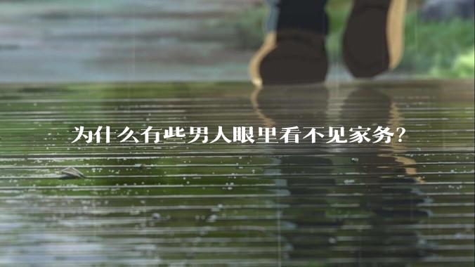 为什么有些男人眼里看不见家务？