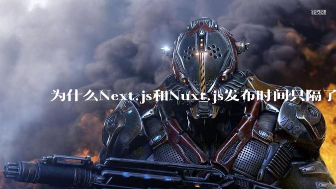 为什么Next.js和Nuxt.js发布时间只隔了几小时？
