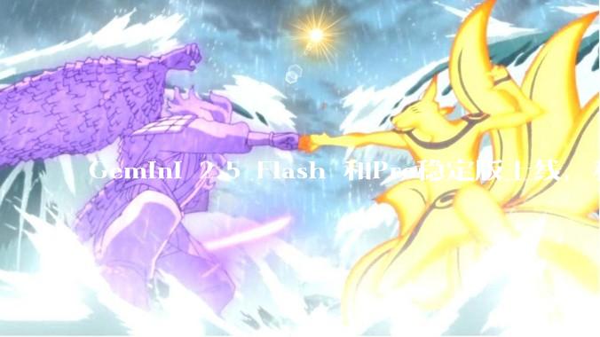 Gemini 2.5 Flash 和Pro稳定版上线，和之前版本相比，在性能和应用场景上有哪些提升？