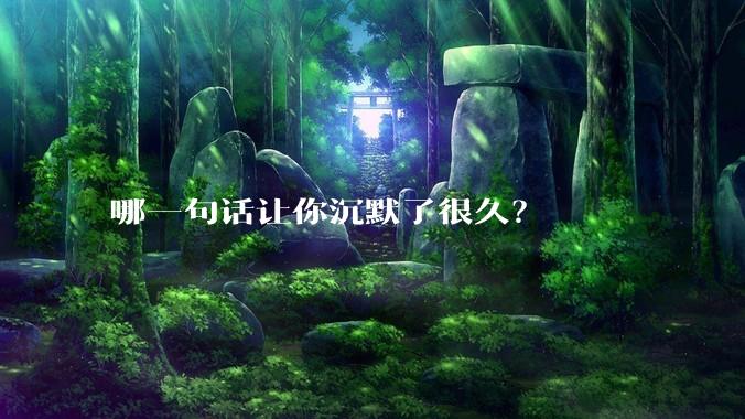 哪一句话让你沉默了很久？