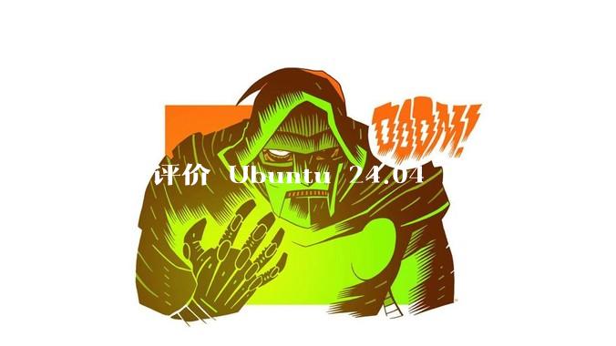 如何评价 Ubuntu 24.04 LTS？