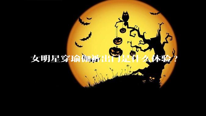 女明星穿瑜伽裤出门是什么体验?